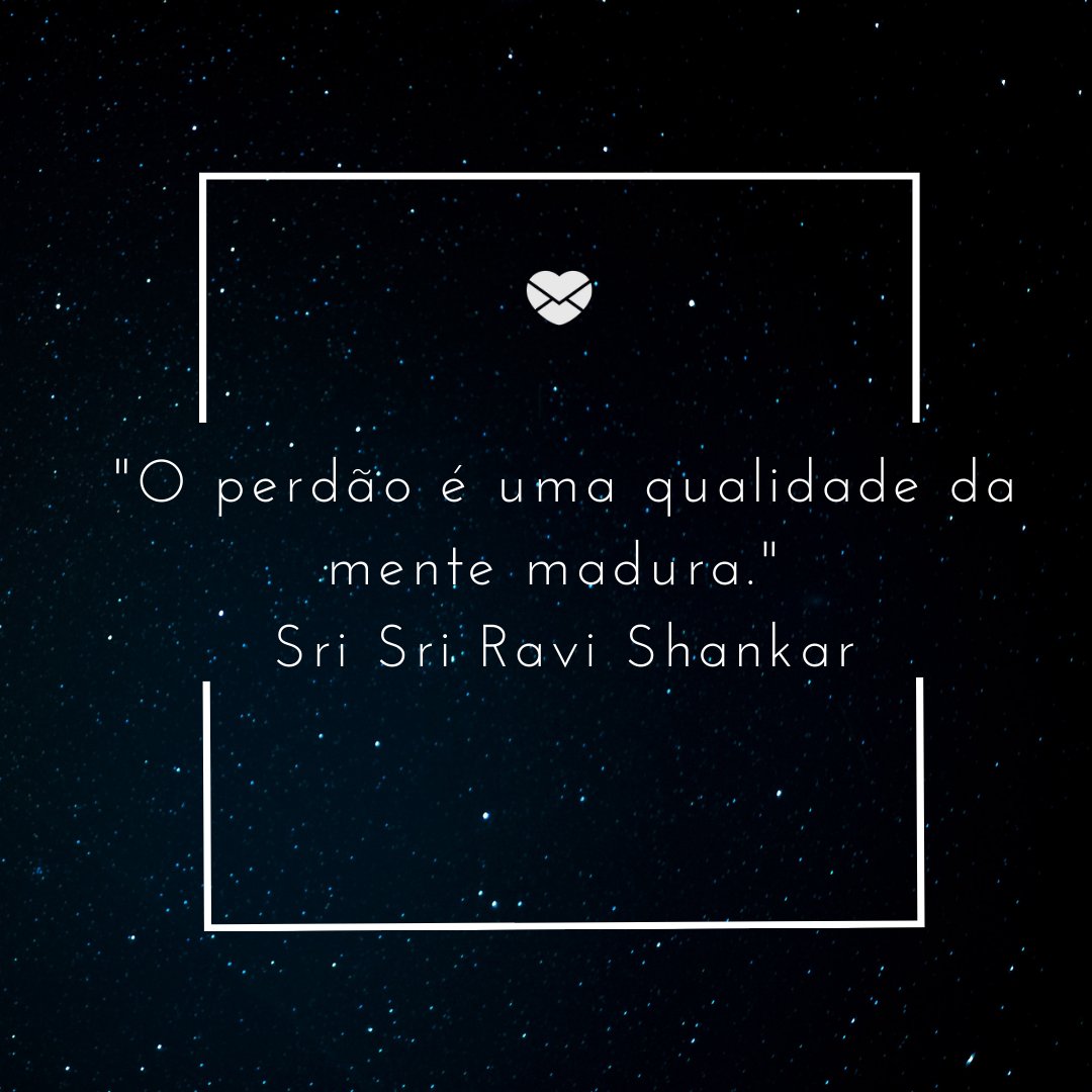 ''O perdão é uma qualidade da mente madura.' Sri Sri Ravi Shankar' -10 lições que só os erros ensinam