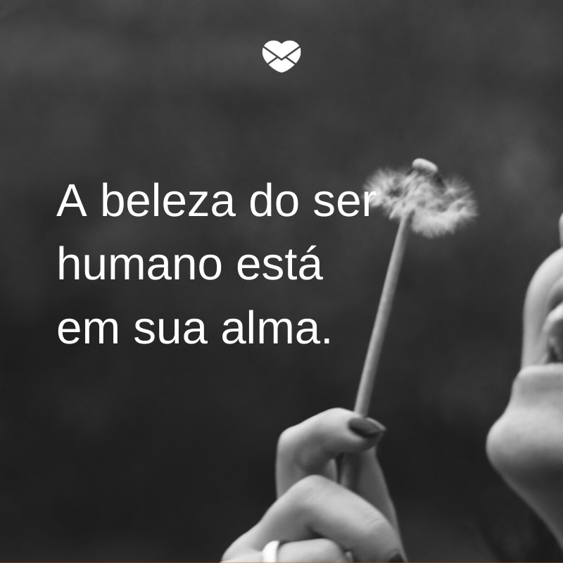 Mensagens Com Amor/Canva 'A beleza do ser humano está em sua alma.' - 10 motivos para colocar a alma em primeiro lugar