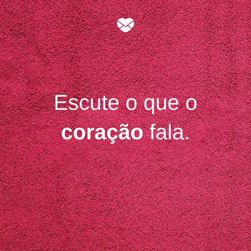 Mensagens Com Amor/Canva 'Escute o que o coração fala.' -10 motivos para colocar a alma em primeiro lugar