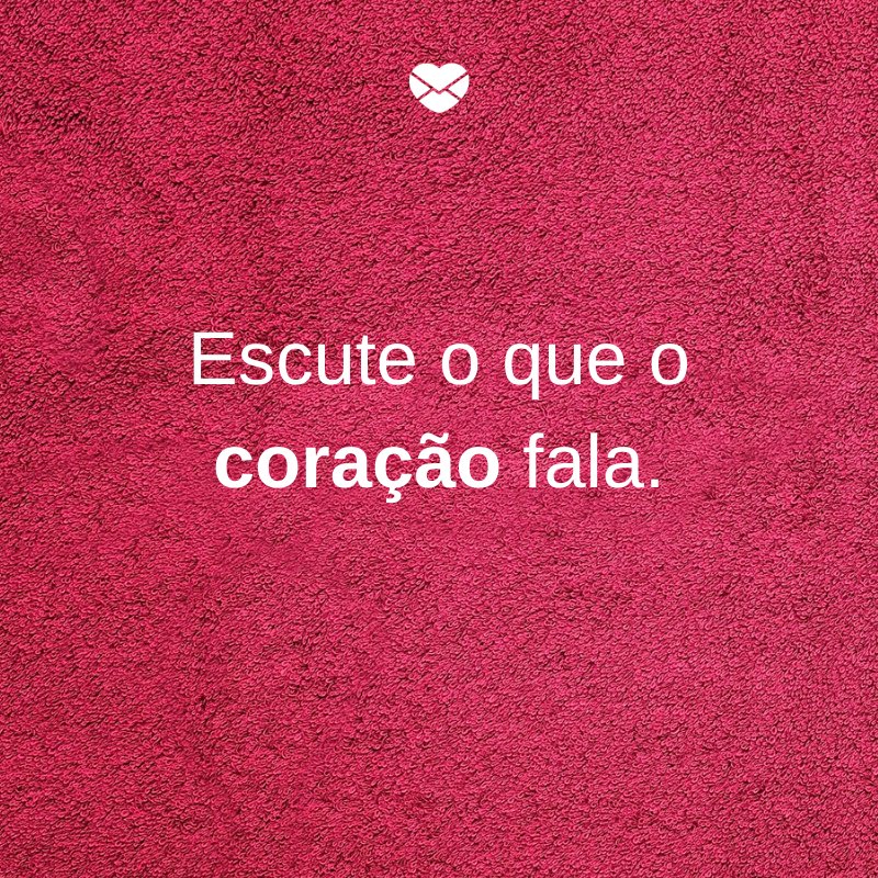 'Escute o que o coração fala.' -10 motivos para colocar a alma em primeiro lugar