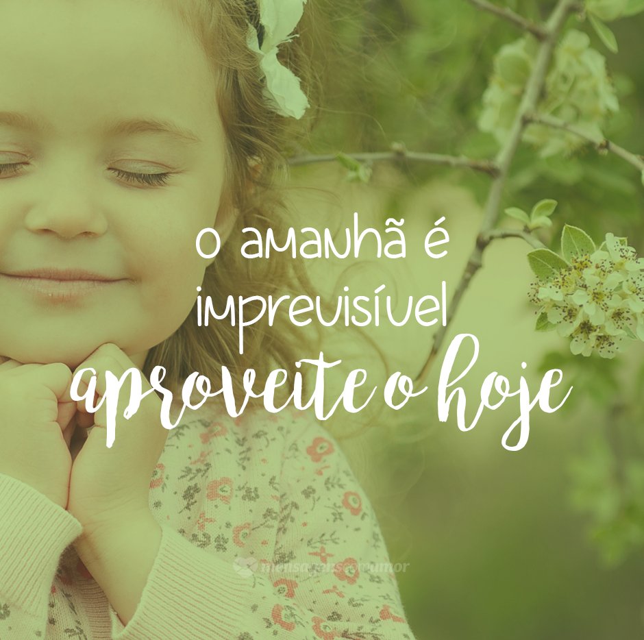 'O amanhã é imprevisível! Aproveite o hoje!' - 10 frases para inspirar uma vida melhor