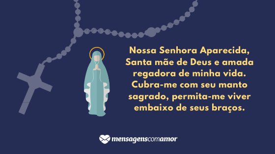 'Nossa Senhora Aparecida, Santa mãe de Deus e amada regadora de minha vida. Cubra-me com seu manto sagrado, permita-me viver embaixo de seus braços.' - Salve a padroeira do Brasil!