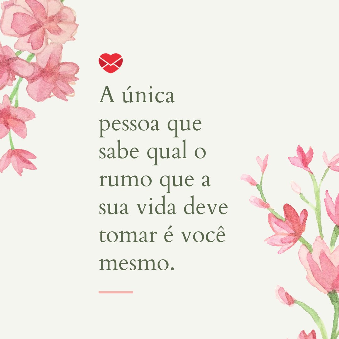 'A única pessoa que sabe qual o rumo que a sua vida deve tomar é você mesmo.' - Não olhe para o passado