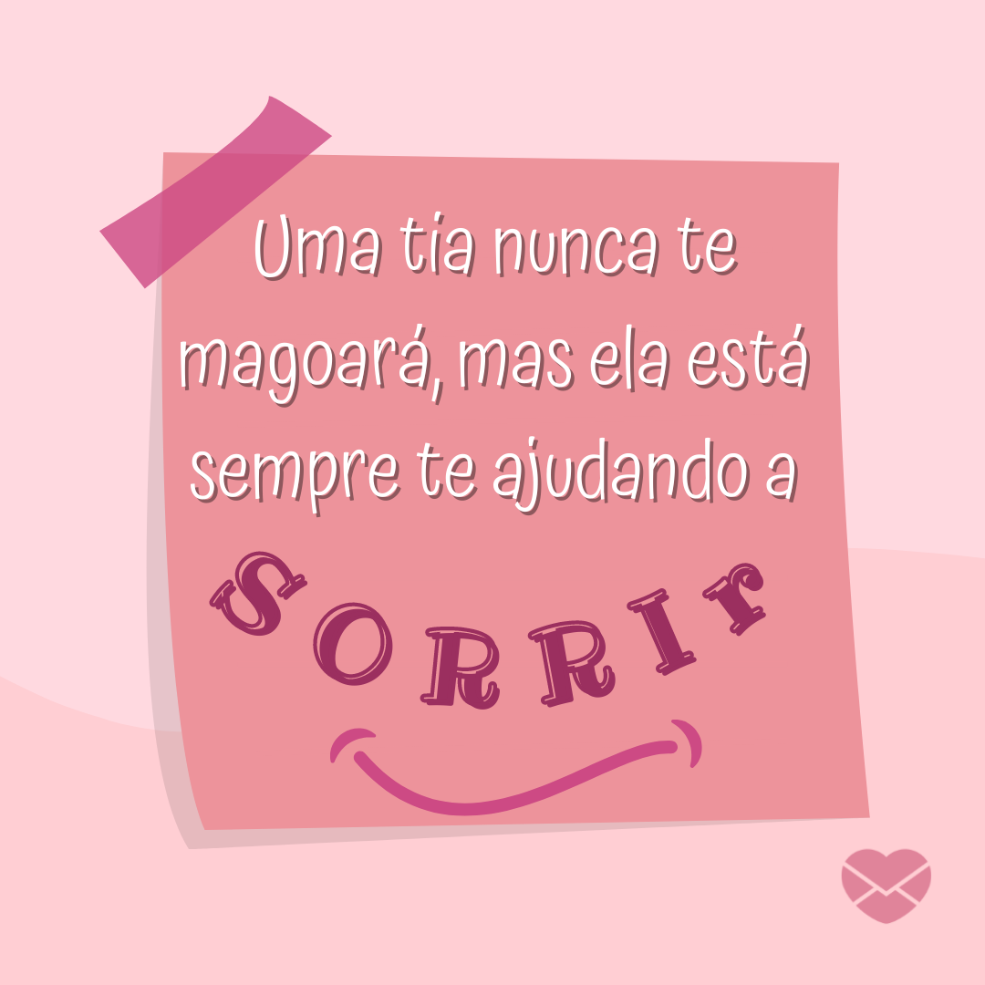 'Uma tia nunca te magoará, mas ela está sempre te ajudando a sorrir.' - Você é a minha tia mais especial