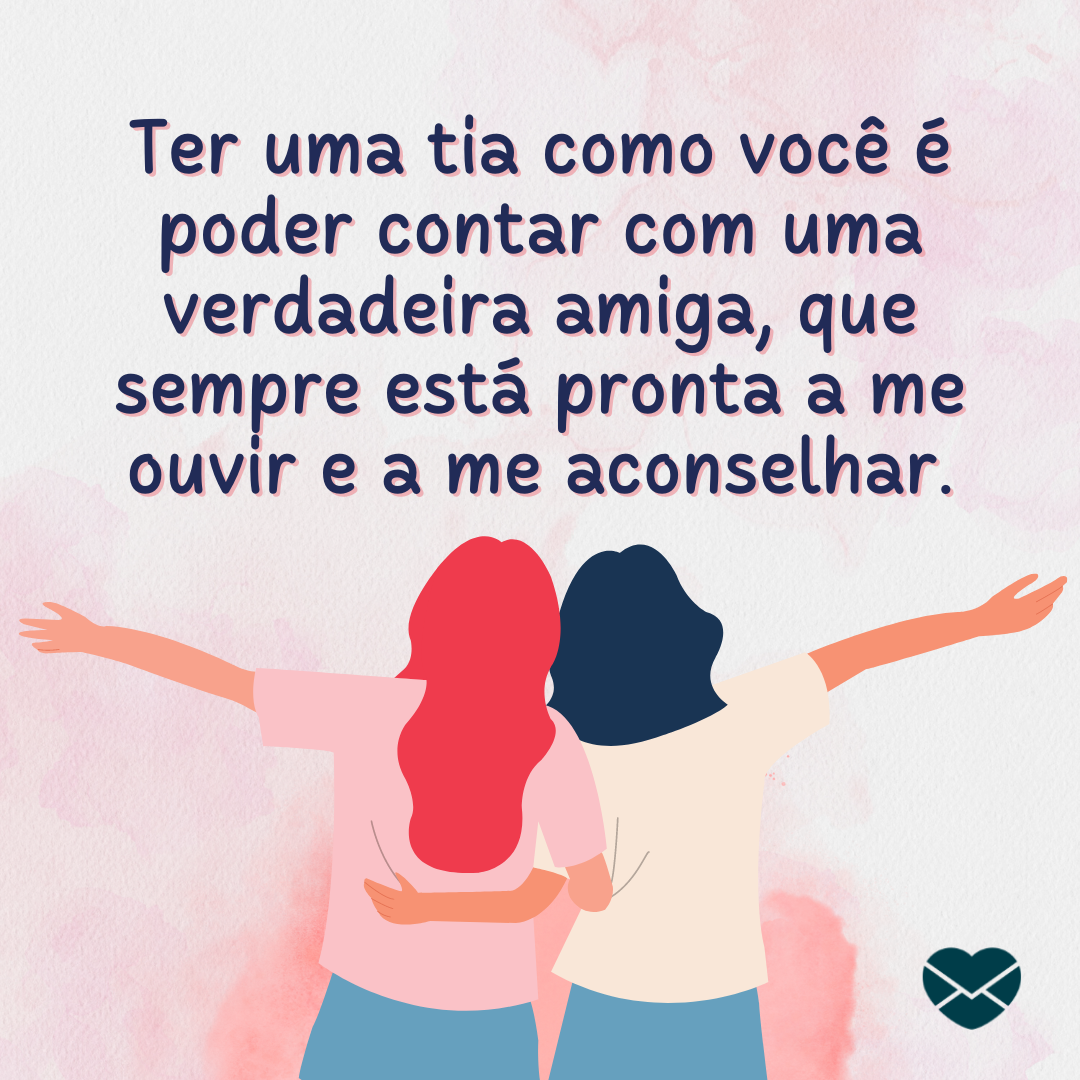 'Ter uma tia como você é poder contar com uma verdadeira amiga, que sempre está pronta a me ouvir e a me aconselhar.' - Você é a minha tia mais especial