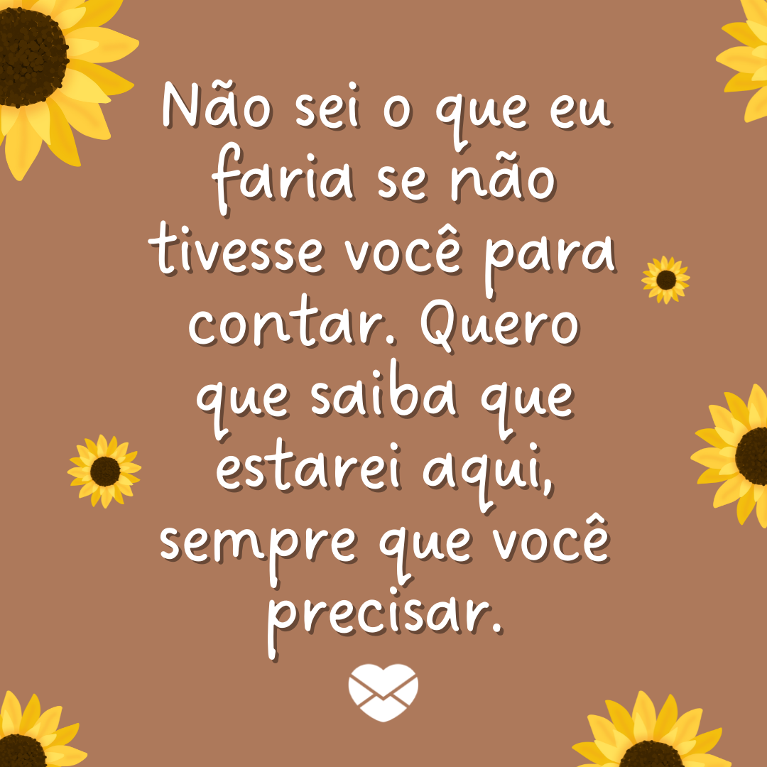 'Não sei o que eu faria se não tivesse você para contar. Quero que saiba que estarei aqui, sempre que você precisar.' - Você é a minha tia mais especial