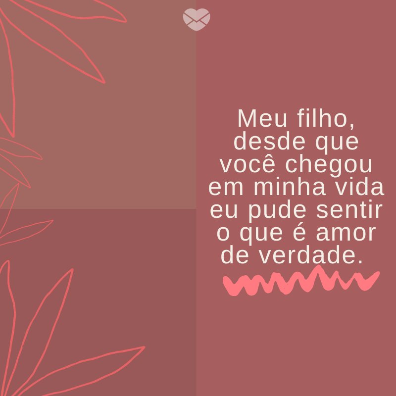 Mensagens Com Amor/ Canva 'Meu filho, desde que você chegou em minha vida eu pude sentir o que é amor de verdade. ' -Mensagens para filhos