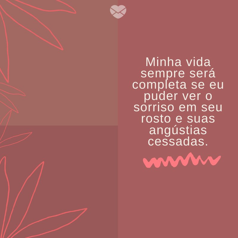 'Minha vida sempre será completa se eu puder ver o sorriso em seu rosto e suas angústias cessadas.' -Mensagens para filhos