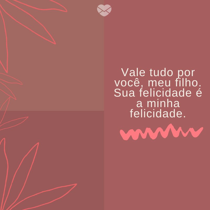Mensagens Com Amor/ Canva 'Vale tudo por você, meu filho. Sua felicidade é a minha felicidade.' -Mensagens para filhos
