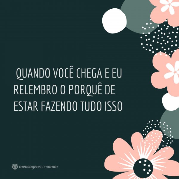 Mensagens Com Amor/Canva 'Quando você chega e eu relembro o porquê de estar fazendo tudo isso' - Vale a pena lutar pelo amor