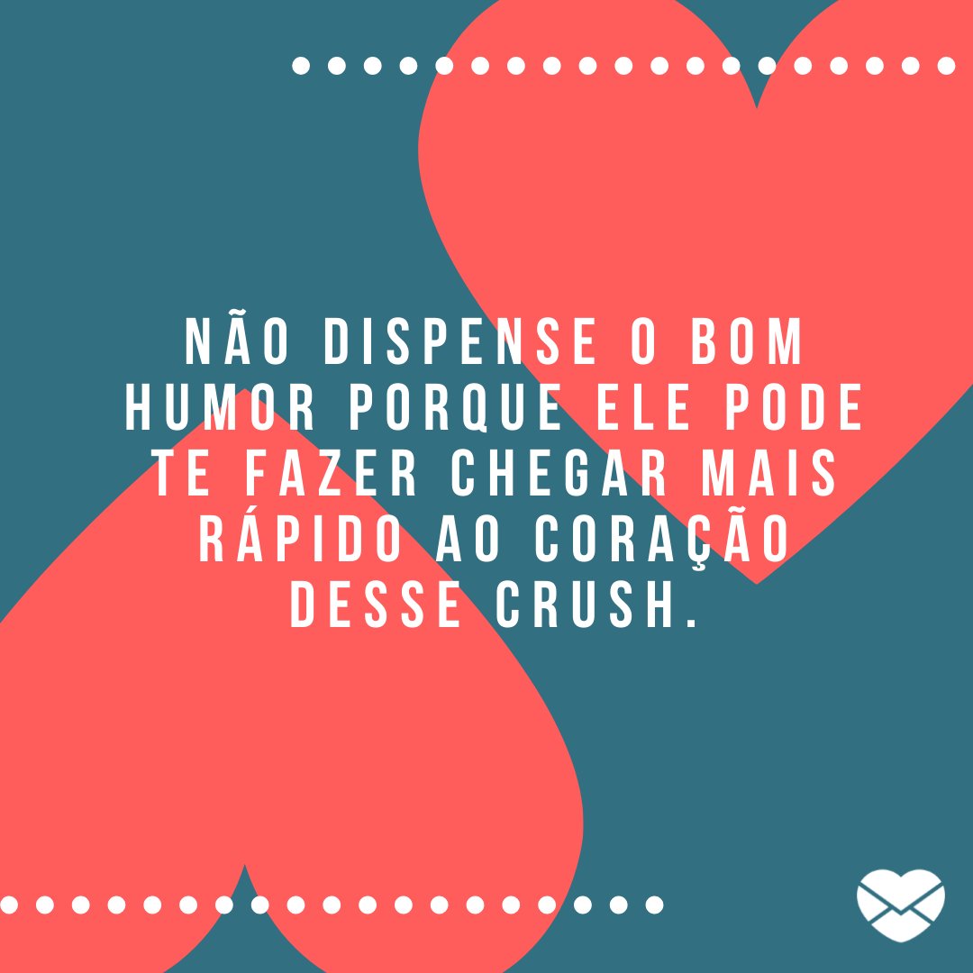 'Não dispense o bom humor porque ele pode te fazer chegar mais rápido ao coração desse crush.' - Dicas incríveis para puxar assunto com o crush