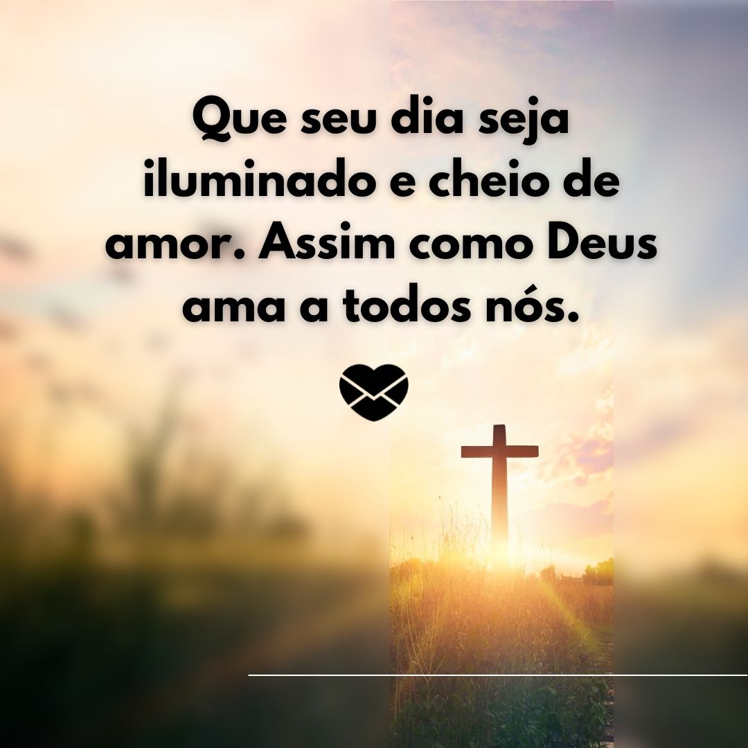 ''Que seu dia seja iluminado e cheio de amor. Assim como Deus ama a todos nós.'' - Frases religiosas de bom dia