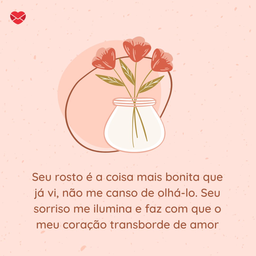 Mensagens Com Amor / Canva / Sketchify 'Seu rosto é a coisa mais bonita que já vi, não me canso de olhá-lo. Seu sorriso me ilumina e faz com que o meu coração transborde de amor' - Frases para namorado