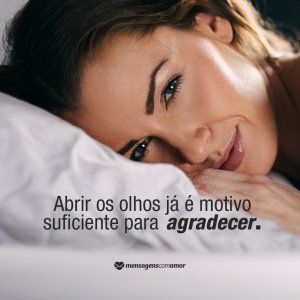 Mensagens Com Amor 'Abrir os olhos já é motivo suficiente para agradecer.' - 8 maneiras de agradecer