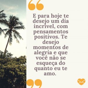 MensagensComAmor 'Te desejo momentos de alegria e que você não se esqueça do quanto eu te amo.' - Bom dia, amor