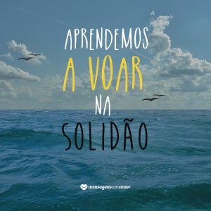 Mensagens Com Amor/ Canva 'Aprendemos a voar na solidão' - 14 reflexões para crescer ainda mais