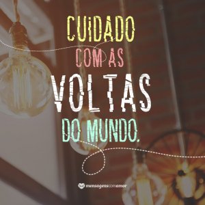 Mensagens Com Amor/ Canva 'Cuidado com as voltas do mundo' - 14 reflexões para crescer ainda mais