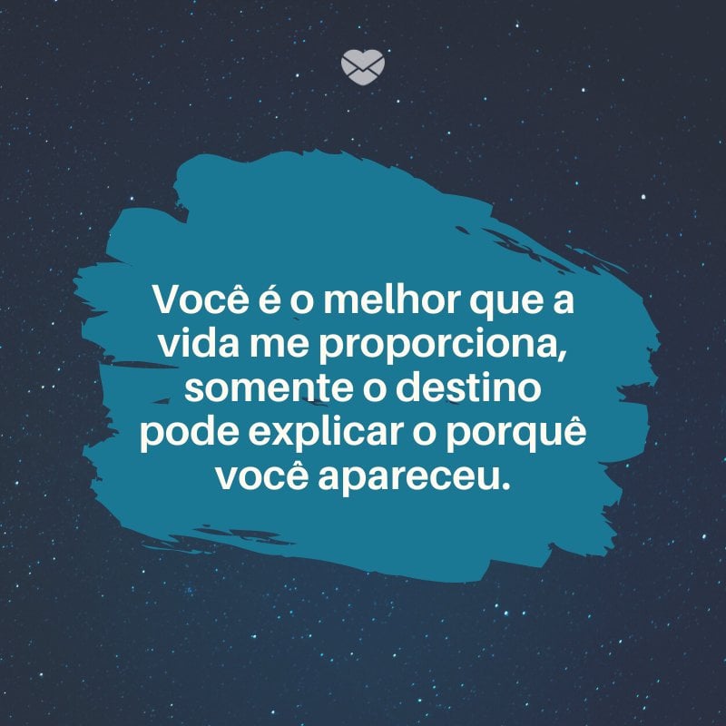 Mensagens Com Amor/ Canva 'Você é o melhor que a vida me proporciona, somente o destino pode explicar o porquê você apareceu' -Mensagem para namorada perfeita