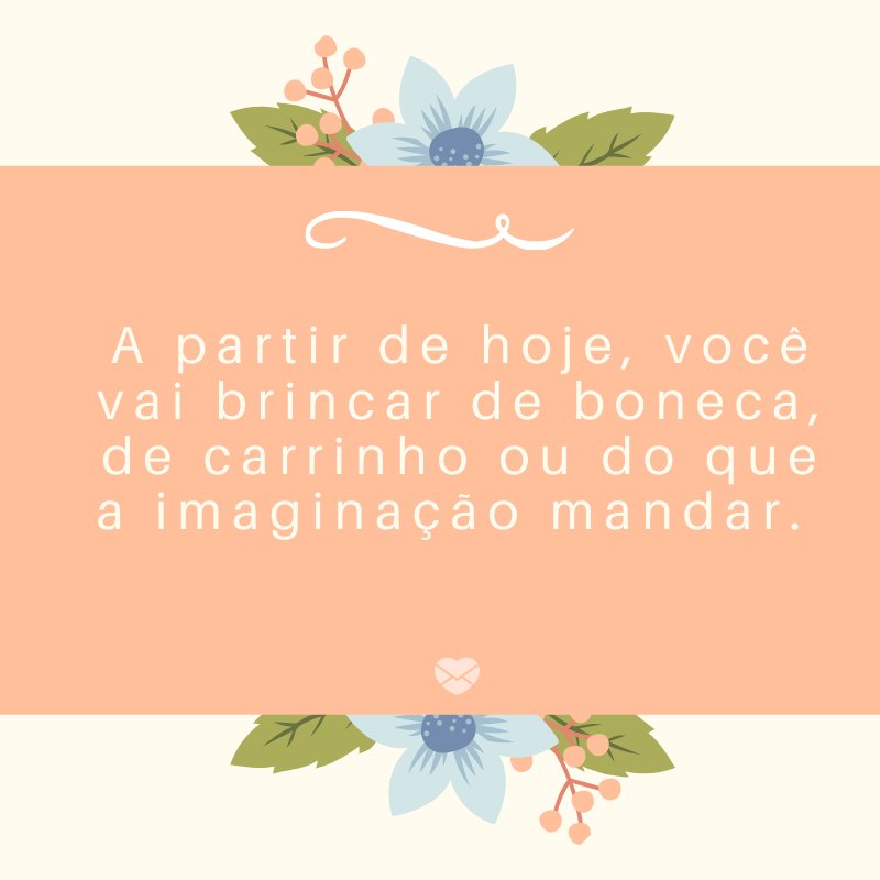 'A partir de hoje, você vai brincar de boneca, de carrinho ou do que a imaginação mandar.' -Mensagens sobre descobertas de gravidez