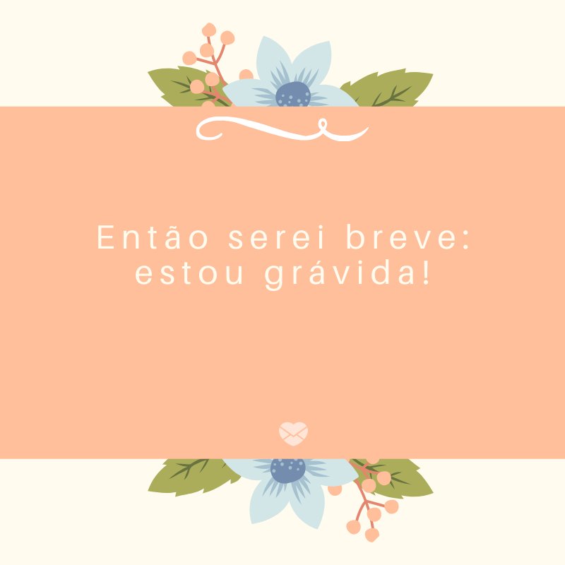 'Então serei breve: estou grávida!' -Mensagens sobre descobertas de gravidez