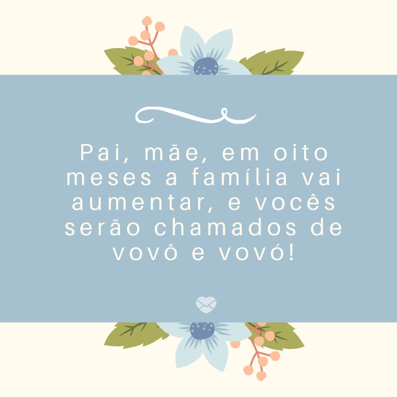 Mensagens Com Amor/Canva 'Pai, mãe, em oito meses a família vai aumentar, e vocês serão chamados de vovô e vovó!' -Mensagens sobre descobertas de gravidez