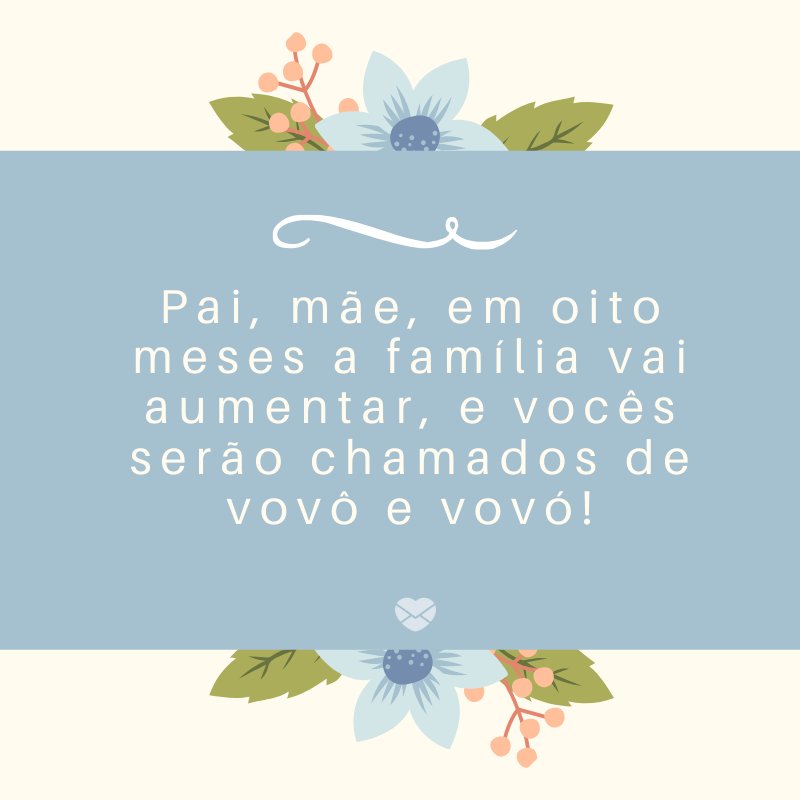 'Pai, mãe, em oito meses a família vai aumentar, e vocês serão chamados de vovô e vovó!' -Mensagens sobre descobertas de gravidez