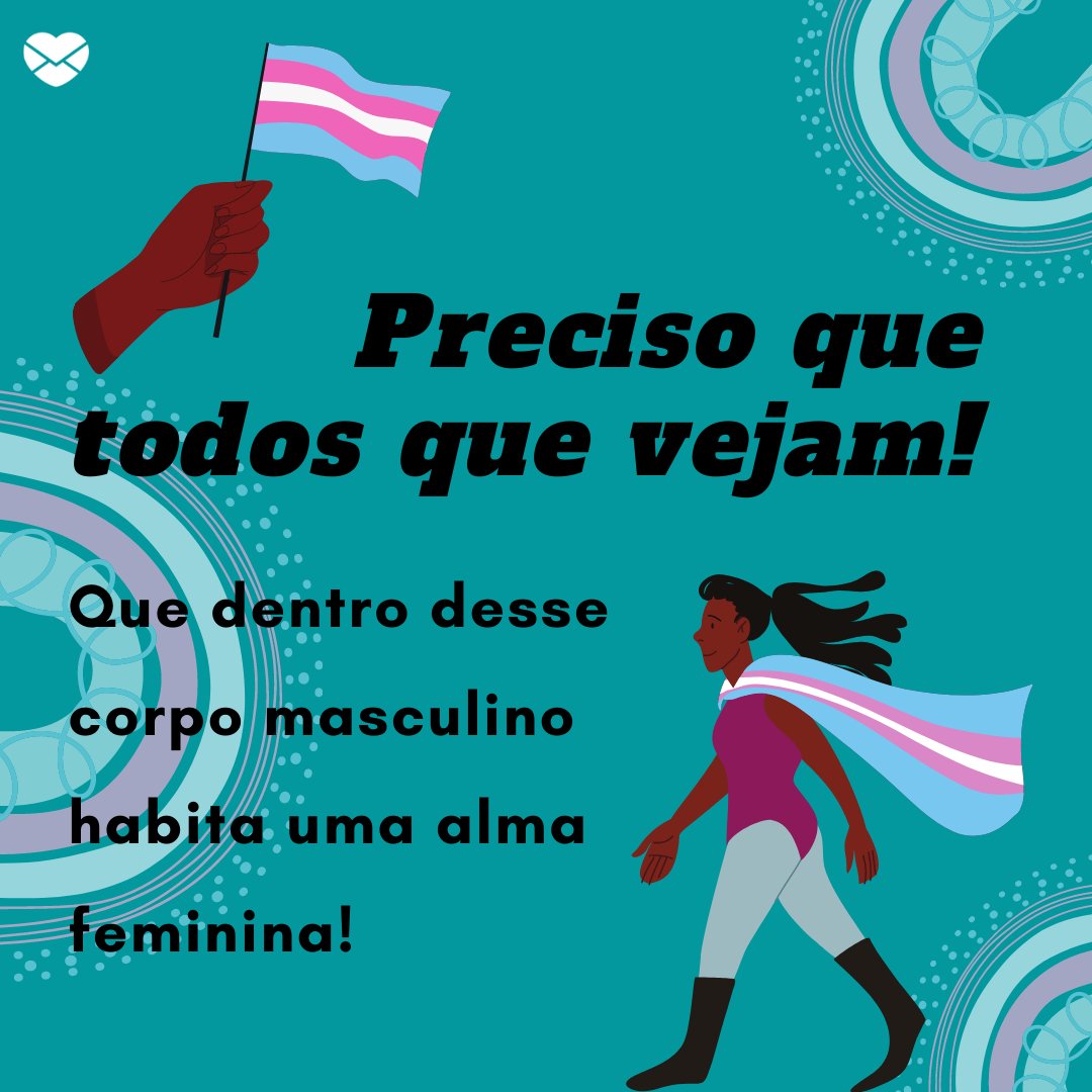 'preciso que todos vejam! que dentro desse corpo masculino habita uma alma feminina!' - Prazer, sou assim!
