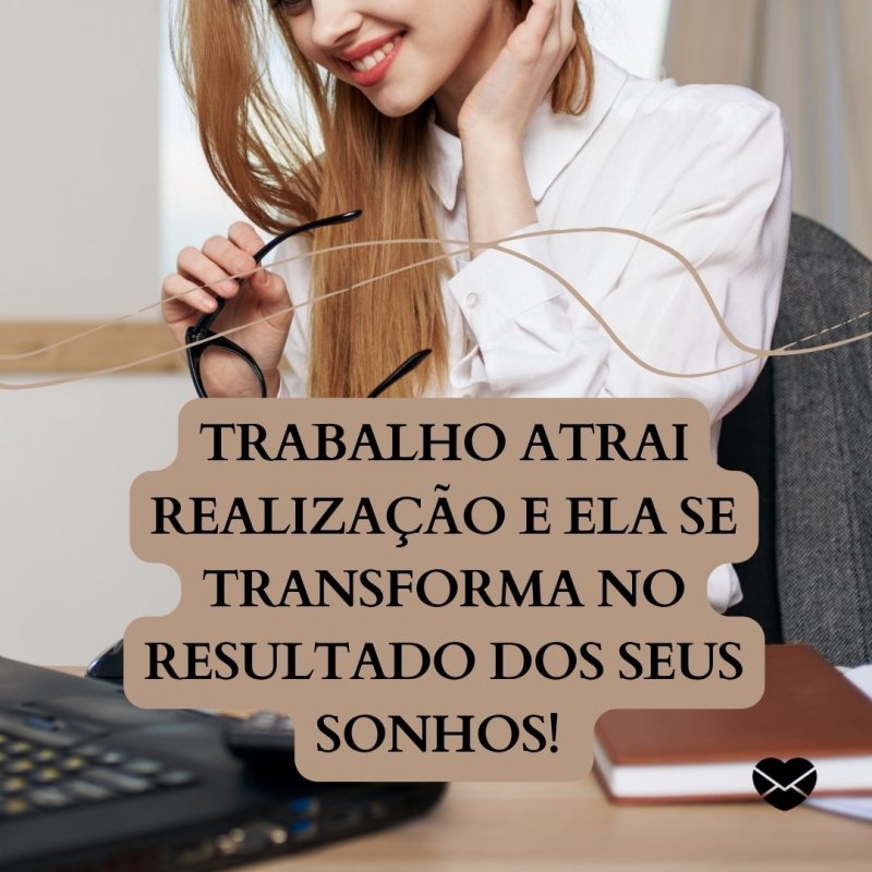 Mensagens Com Amor/ Canva 'Trabalho atrai realização e ela se transforma no resultado dos seus sonhos.' -Quanto custa um sonho?