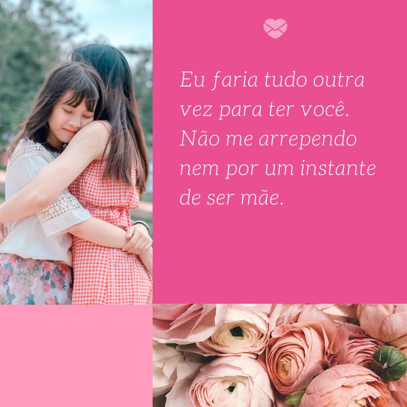 Mensagens Com Amor/ Canva 'Eu faria tudo outra vez para ter você. Não me arrependo nem por um instante de ser mãe.' -Mensagens de mãe para filha