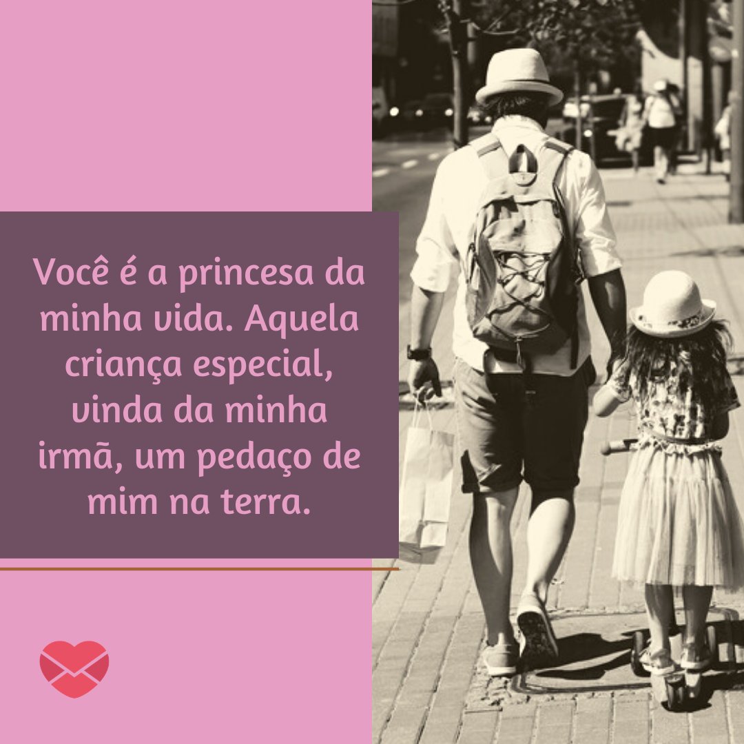 'Você é a princesa da minha vida. Aquela criança especial, vinda da minha irmã, um pedaço de mim na terra.' - Mensagens para minha querida sobrinha