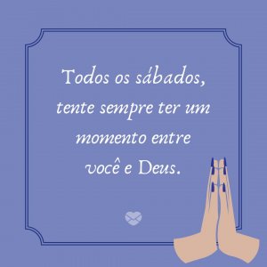 Mensagens Com Amor | Canva 'Todos os sábados, tente sempre ter um momento entre você e Deus.' - Frases religiosas para sábado