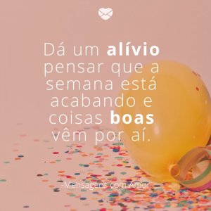 Mensagens com amor 'Dá um alívio pensar que a semana está acabando e coisas boas vêm por aí.'-Quinta é quase sexta!