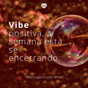 Mensagens com amor 'Vibe positiva, a semana está se encerrando.'-Quinta é quase sexta!