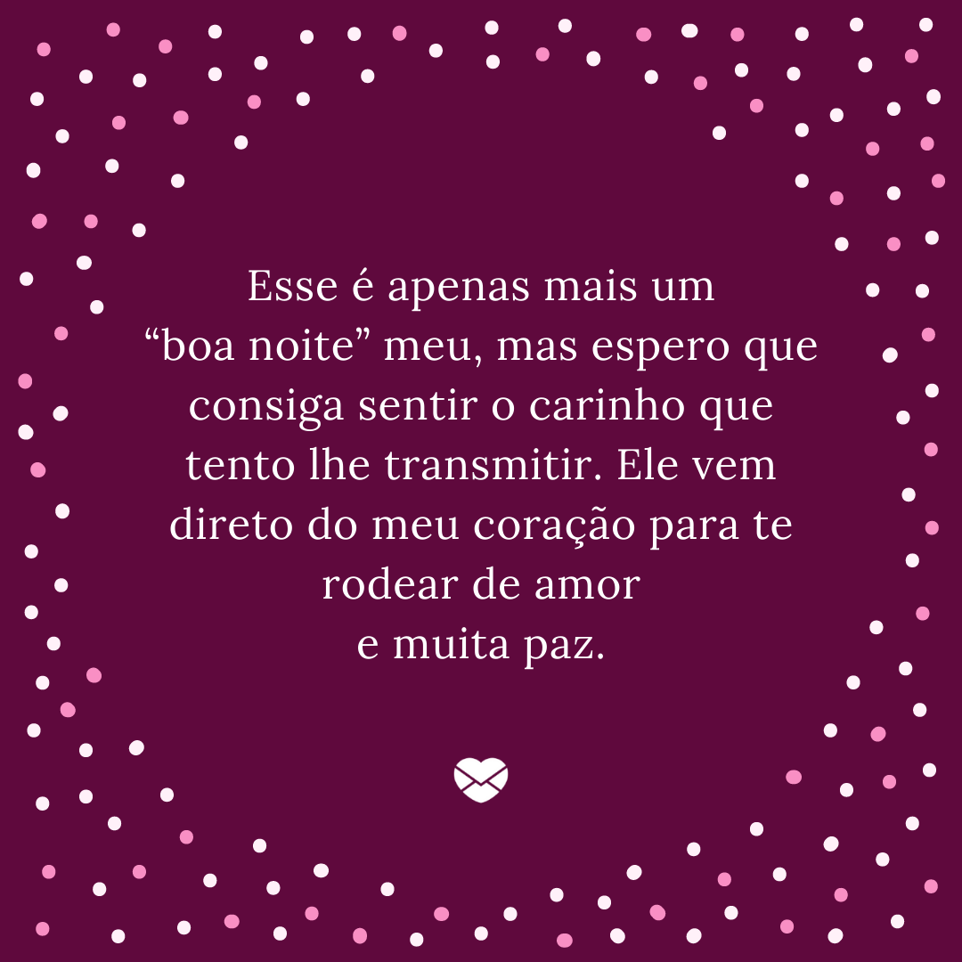 Mensagens com Amor / Canva / Canva Creative Studio “Esse é apenas mais um “boa noite” meu, mas espero que consiga sentir o carinho que tento lhe transmitir. Ele vem direto do meu coração para te rodear de amor e muita paz.'- Boa noite com carinho