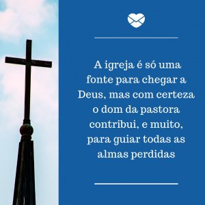Mensagens Com Amor/Canva 'A igreja é só uma fonte para chegar a Deus, mas com certeza o dom da pastora contribui, e muito, para guiar todas as almas perdidas' - Mensagens para a pastora