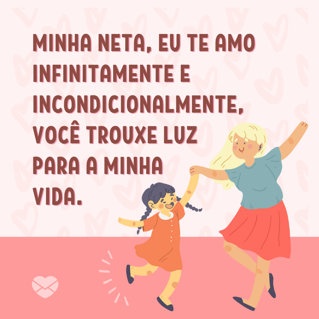 'Minha neta, eu te amo infinitamente e incondicionalmente,  você trouxe luz para a minha vida.' - Mensagens amorosas para a neta