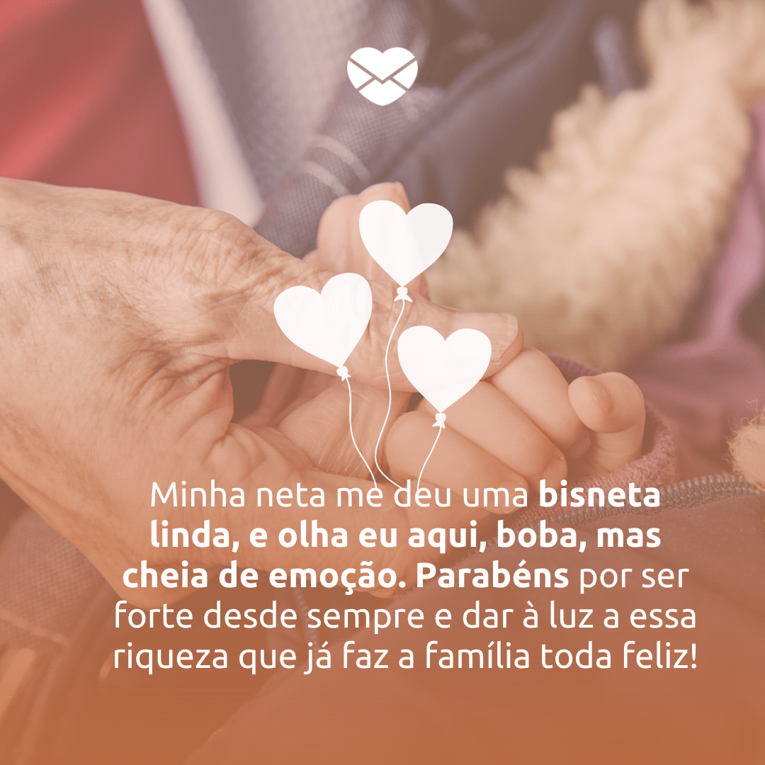 'Minha neta me deu uma bisneta linda, e olha eu aqui, boba, mas cheia de emoção. Parabéns por ser forte desde sempre e dar à luz a essa riqueza que já faz a família toda feliz! ' - Felicitações para a neta