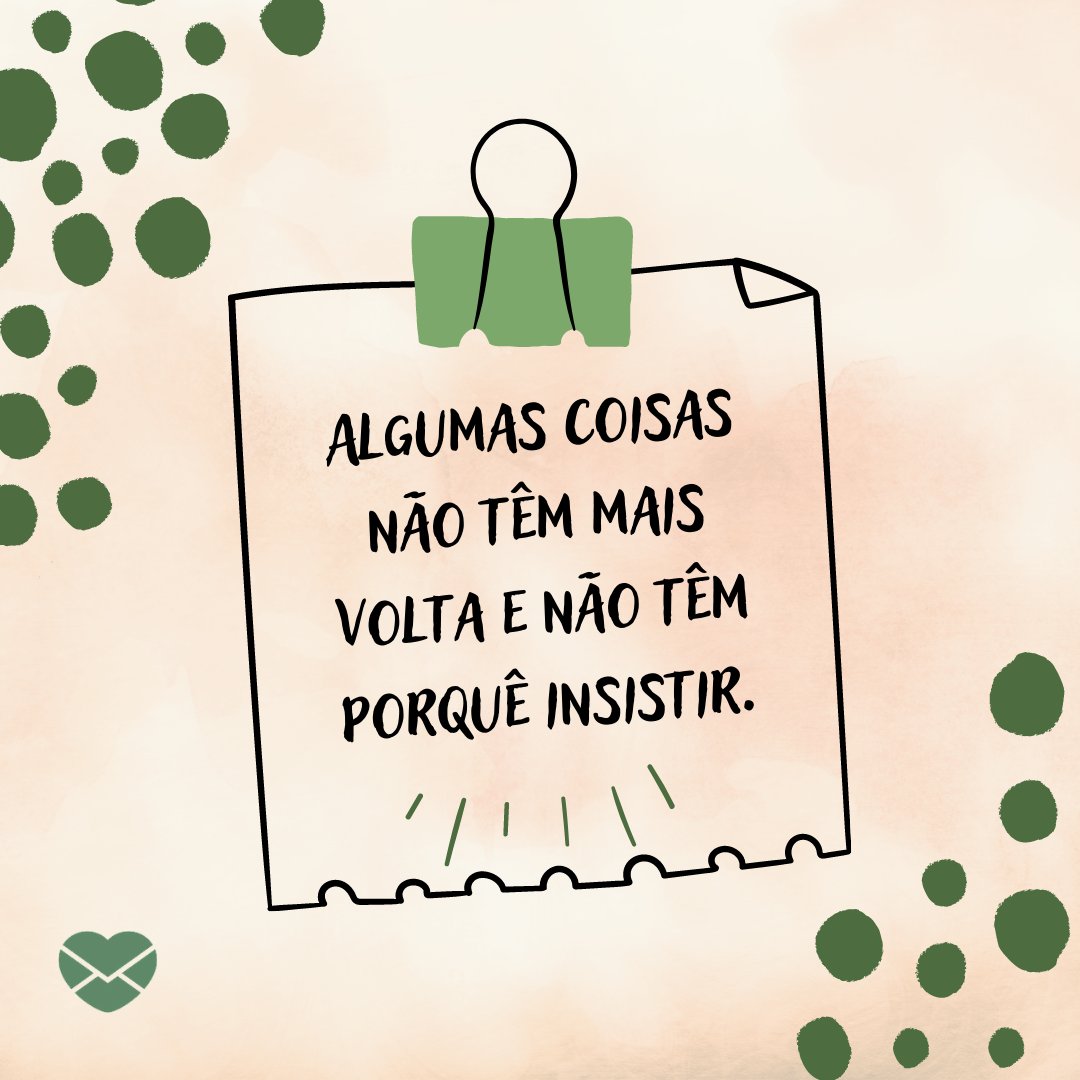 ''Algumas coisas não têm mais volta e não têm porquê insistir.'' - Indiretas para ex-namorada