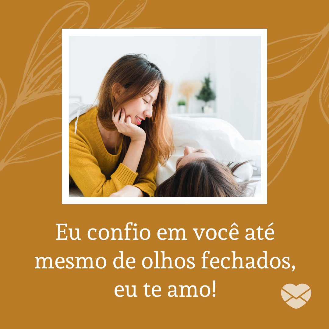 'Eu confio em você até mesmo de olhos fechados, eu te amo!' - Declarações de amor para a namorada