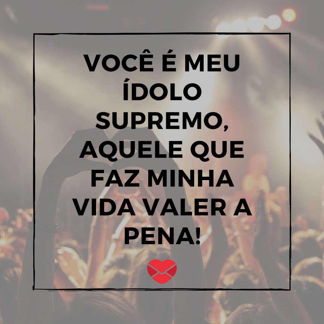 Canva/Mensagens com Amor 'Você é meu ídolo supremo, aquele que faz minha vida valer a pena!' - De fã para ídolo