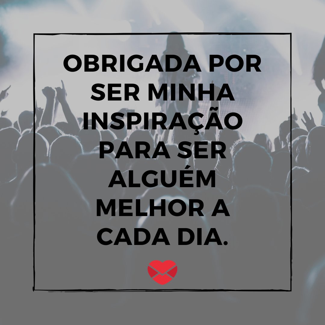 Canva/Mensagens com Amor 'Obrigada por ser minha inspiração para ser alguém melhor a cada dia.' - De fã para ídolo