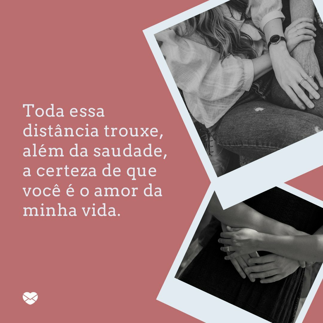 'Toda essa distância trouxe, além da saudade, a certeza de que você é o amor da minha vida' - Mensagens para namorado distante