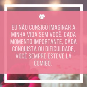 Mensagens Com Amor/ Canva 'Eu não consigo imaginar a minha vida sem você. Cada momento importante, cada conquista ou dificuldade, você sempre esteve lá comigo. ' -Aniversário do irmão