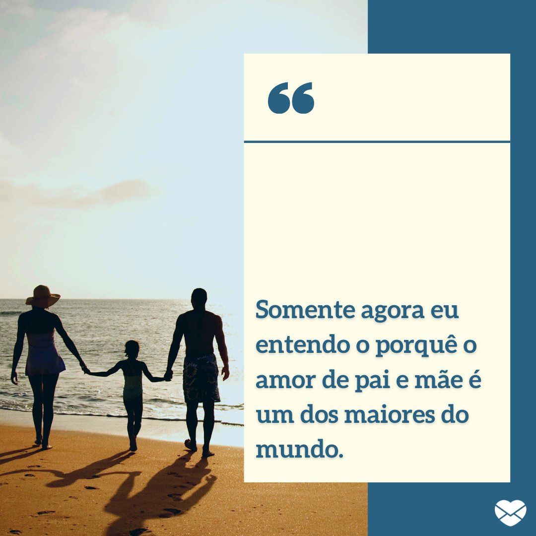 'Somente agora eu entendo o porquê o amor de pai e mãe é um dos maiores do mundo.' - Mensagem de amor de pai para filha