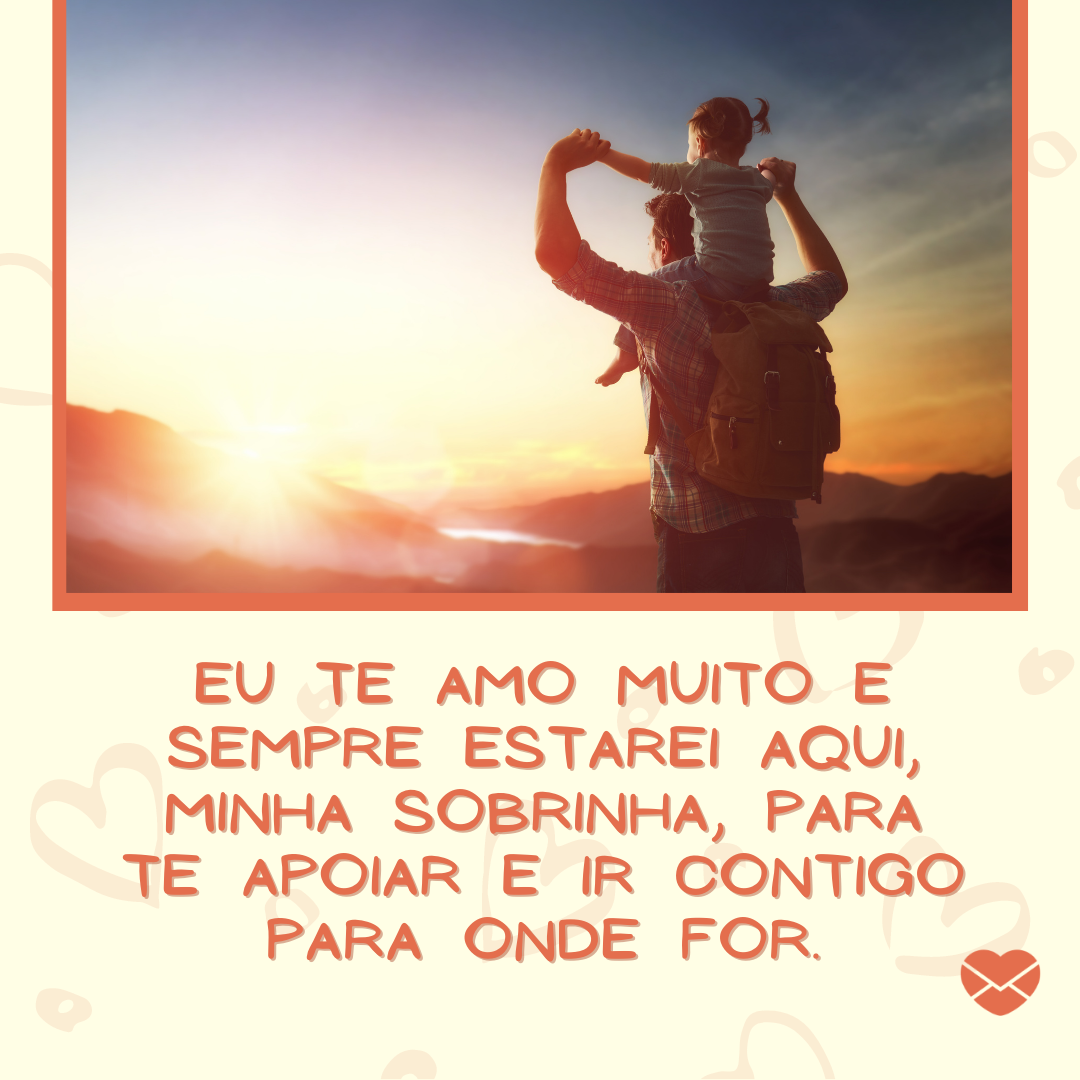 'Eu te amo muito e sempre estarei aqui, minha sobrinha, para te apoiar e ir contigo para onde for. '- Frases para sobrinha