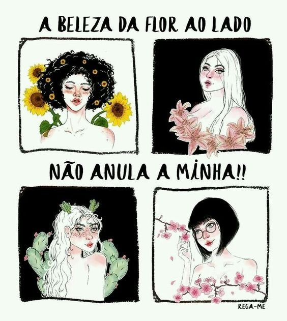 Quatro mulheres diferentes desenhadas em quatro quadrinhos, dois em cima e dois embaixo. Cada mulher tem uma fisionomia diferente, e está rodeada por um tipo de flor diferente. O texto 'A beleza da flor ao lado não aluna a minha!!' está escrito em cima das imagens.