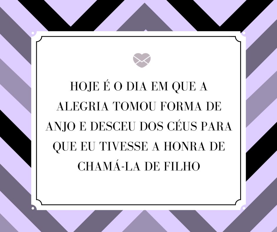 'Hoje é o dia em que a alegria tomou forma de anjo e desceu dos céus para que eu tivesse a honra de chamá-la de filho' - Mensagens para aniversário de 1 ano