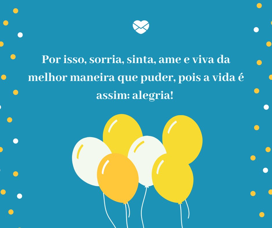 'Por isso, sorria, sinta, ame e viva da melhor maneira que puder, pois a vida é assim: alegria!' - Mensagens para aniversário de 1 ano