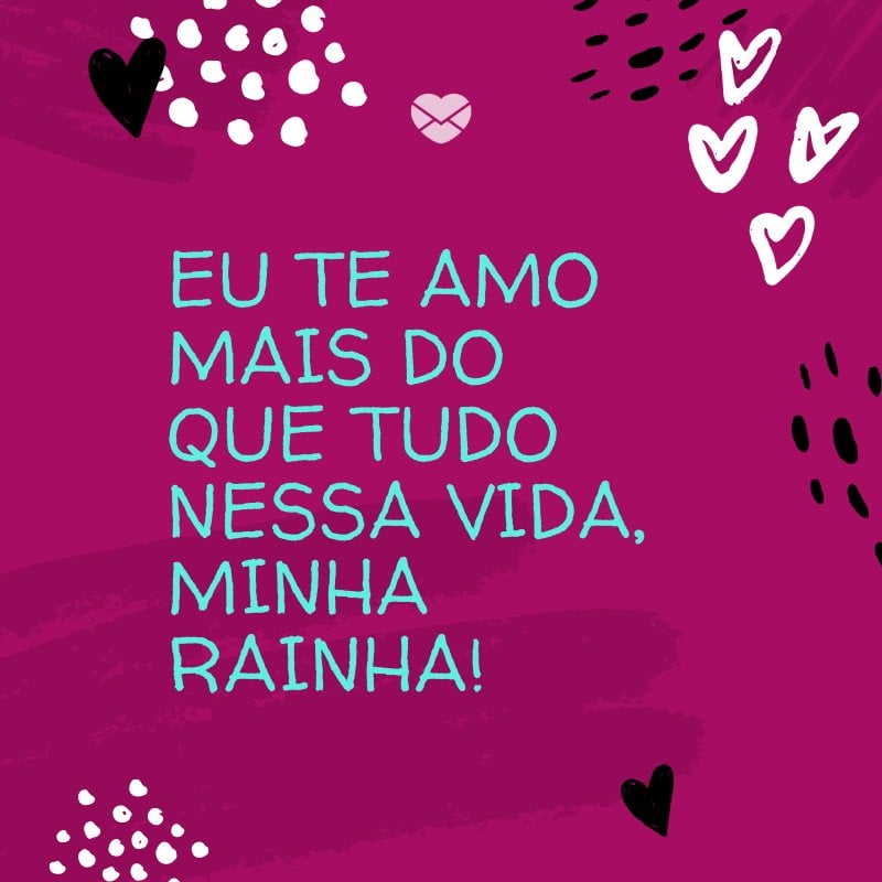 'Eu te amo mais do que tudo nessa vida, minha rainha!' -Mensagem para mãe que mora longe