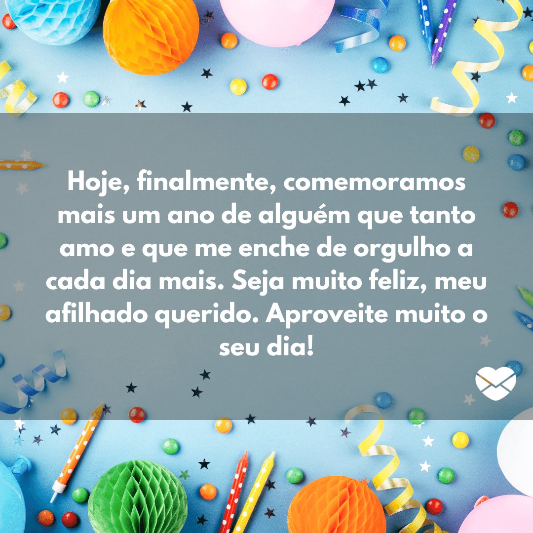 'Hoje, finalmente, comemoramos mais um ano de alguém que tanto amo e que me enche de orgulho a cada dia mais. Seja muito feliz, meu afilhado querido...' - Mensagens de aniversário para o afilhado